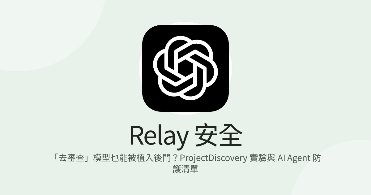 「去審查」模型也能被植入後門？ProjectDiscovery 實驗與 AI Agent 防護清單