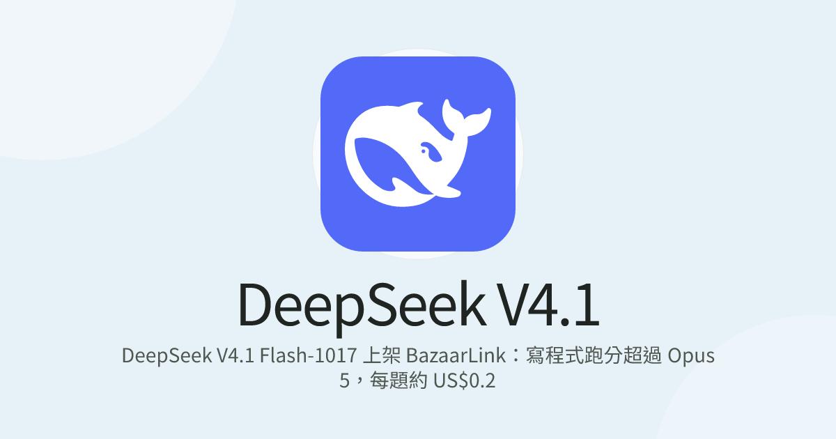DeepSeek V4.1 Flash-1017 上架 BazaarLink：寫程式跑分超過 Opus 5，每題約 US$0.2