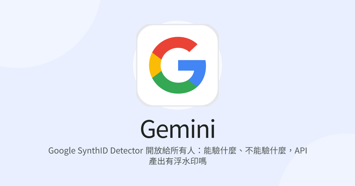 Google SynthID Detector 開放給所有人：能驗什麼、不能驗什麼，API 產出有浮水印嗎