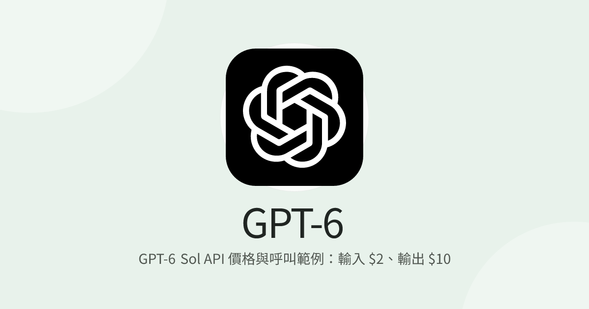GPT-6 Sol API 價格與呼叫範例：輸入 $2、輸出 $10